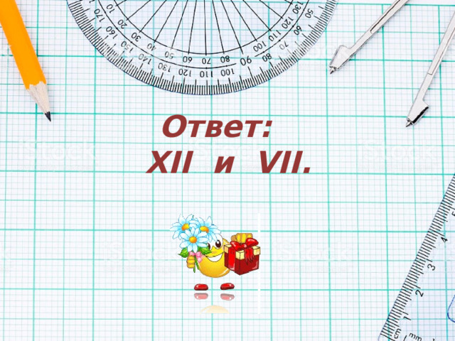 Ответ:  XII и VII .   