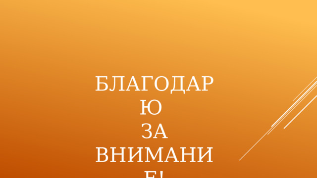  БЛАГОДАРЮ ЗА ВНИМАНИЕ! 