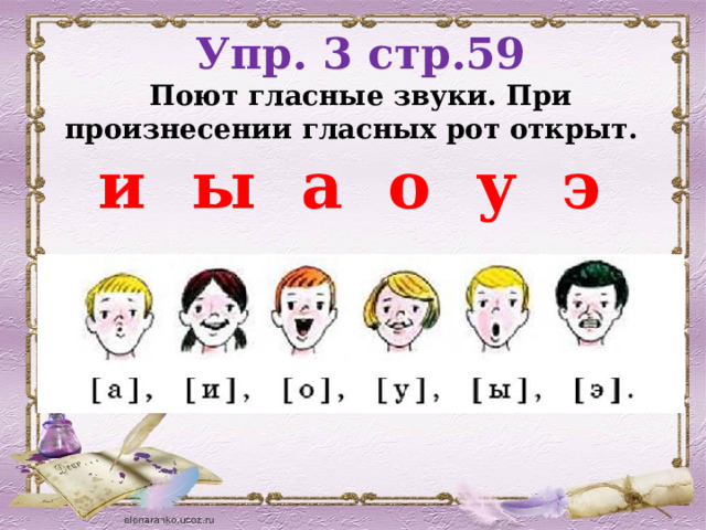 Упр. 3 стр.59 Поют гласные звуки. При произнесении гласных рот открыт.   и  ы  а о у э  