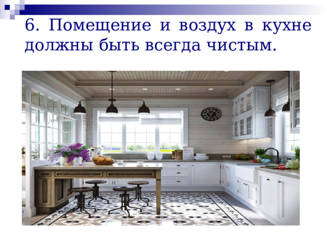 6. Помещение и воздух в кухне должны быть всегда чистым. 