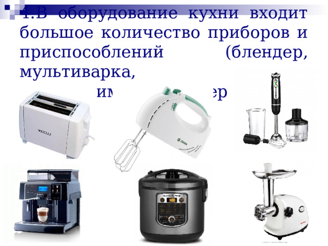  4.В оборудование кухни входит большое количество приборов и приспособлений (блендер, мультиварка, миксер, соковыжималка, тостер и т.д.). 