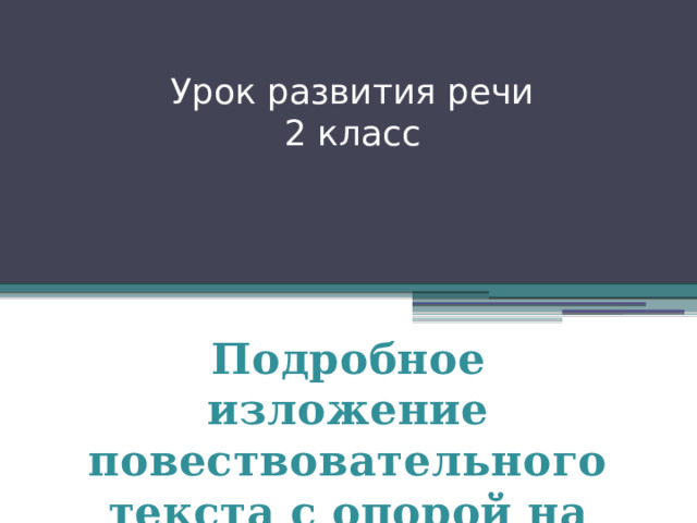 Урок развития речи  2 класс   Подробное изложение повествовательного текста с опорой на вопросы 