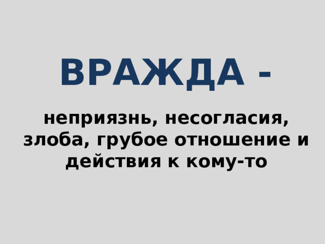 ВРАЖДА - неприязнь, несогласия, злоба, грубое отношение и действия к кому-то 