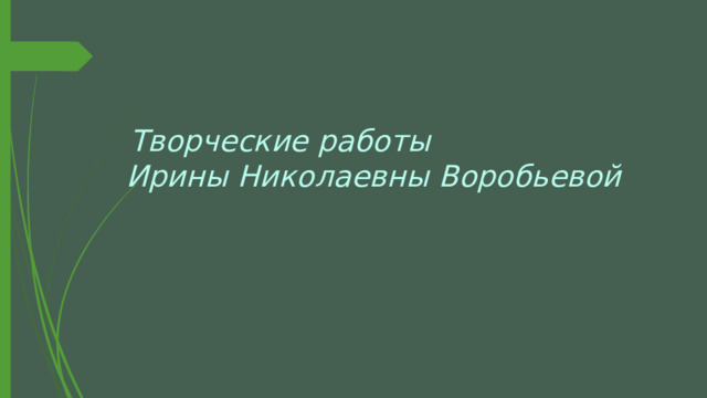  Творческие работы Ирины Николаевны Воробьевой 