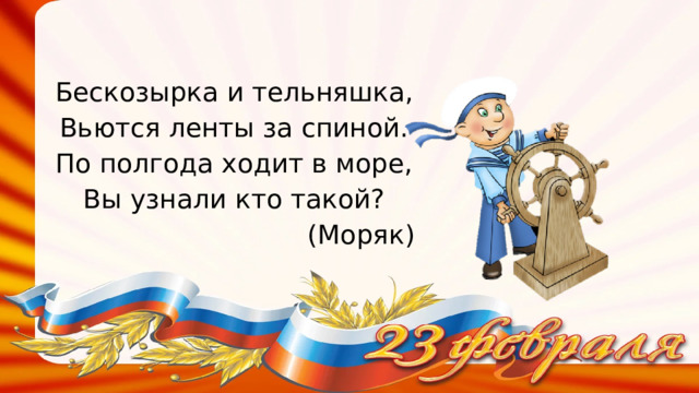 Бескозырка и тельняшка, Вьются ленты за спиной. По полгода ходит в море, Вы узнали кто такой? (Моряк) 