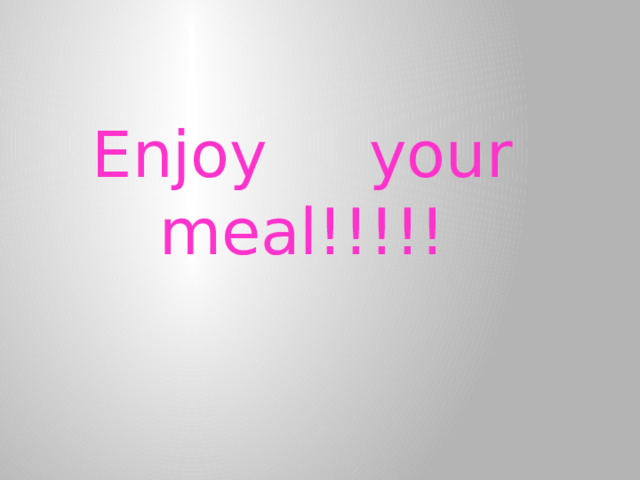 Enjoy your meal!!!!! 