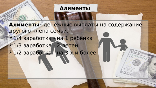 Алименты Алименты- денежные выплаты на содержание другого члена семьи. 1/4 заработка - на 1 ребёнка 1/3 заработка - 2 детей 1/2 заработка - на 3-х и более 