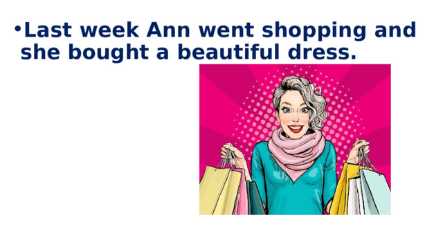 Last week Ann went shopping and she bought a beautiful dress. 