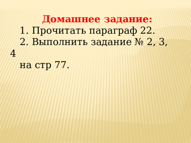 Домашнее задание: 1. Прочитать параграф 22. 2. Выполнить задание № 2, 3, 4 на стр 77. 