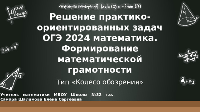 Решение практико-ориентированных задач ОГЭ 2024 математика. Формирование математической грамотности Тип «Колесо обозрения» Учитель математики МБОУ Школы №32 г.о. Самара Шалимова Елена Сергеевна 