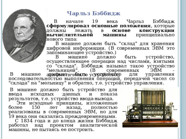 Чарльз Бэббидж В начале 19 века Чарльз Бэббидж сформулировал основные положения , которые должны лежать в основе конструкции вычислительной машины принципиально нового типа:     В машине должен быть 