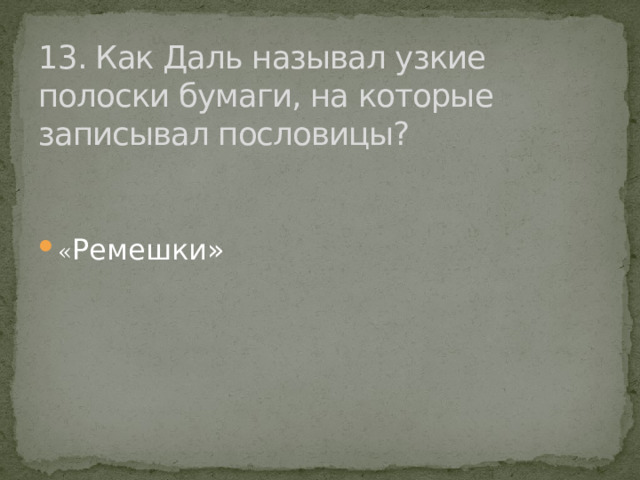 13. Как Даль называл узкие полоски бумаги, на которые записывал пословицы? « Ремешки» 