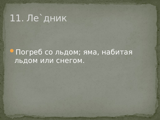 11. Ле`дник Погреб со льдом; яма, набитая льдом или снегом. 