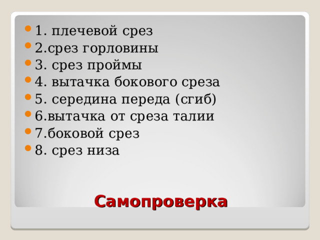 1. плечевой срез 2.срез горловины 3. срез проймы 4. вытачка бокового среза 5. середина переда (сгиб) 6.вытачка от среза талии 7.боковой срез 8. срез низа  Самопроверка 