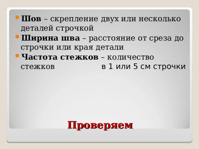 Шов – скрепление двух или несколько деталей строчкой Ширина шва – расстояние от среза до строчки или края детали Частота стежков – количество стежков в 1 или 5 см строчки    Проверяем 