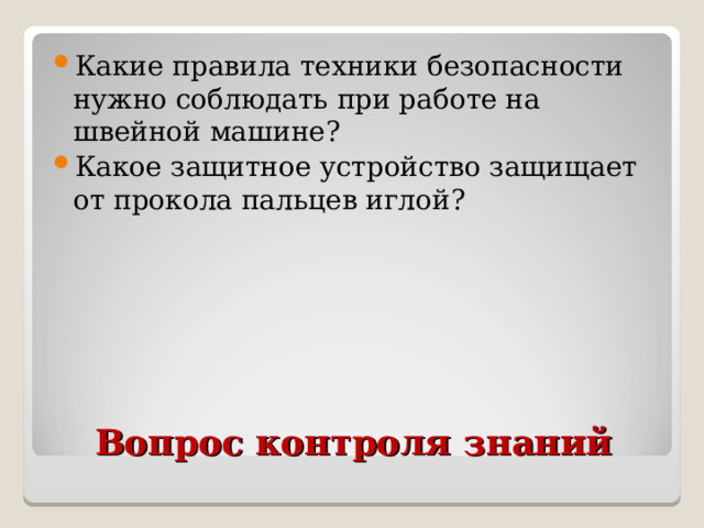 Какие правила техники безопасности нужно соблюдать при работе на швейной машине? Какое защитное устройство защищает от прокола пальцев иглой? Вопрос контроля знаний 