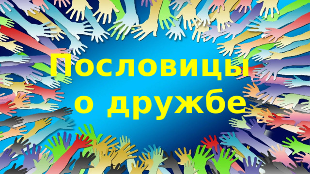 Пословицы  о дружбе 