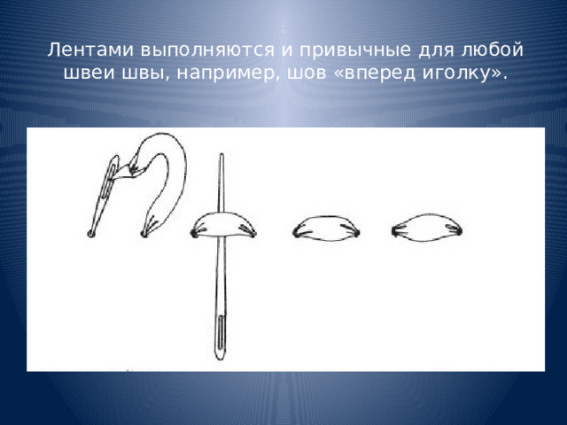 Лентами выполняются и привычные для любой швеи швы, например, шов «вперед иголку». 