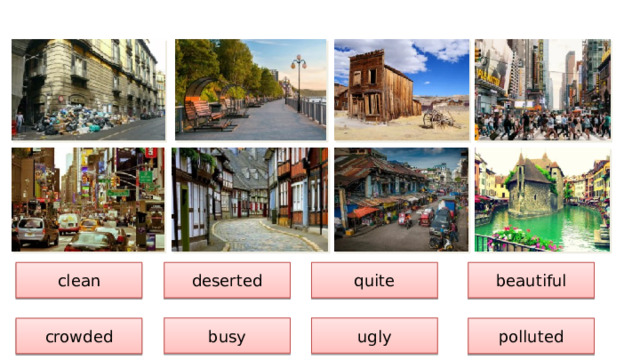 Match. clean deserted quite beautiful busy ugly crowded polluted 