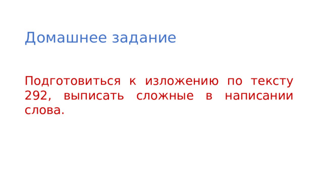 Домашнее задание Подготовиться к изложению по тексту 292, выписать сложные в написании слова.