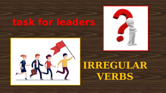 task for leaders IRREGULAR VERBS 