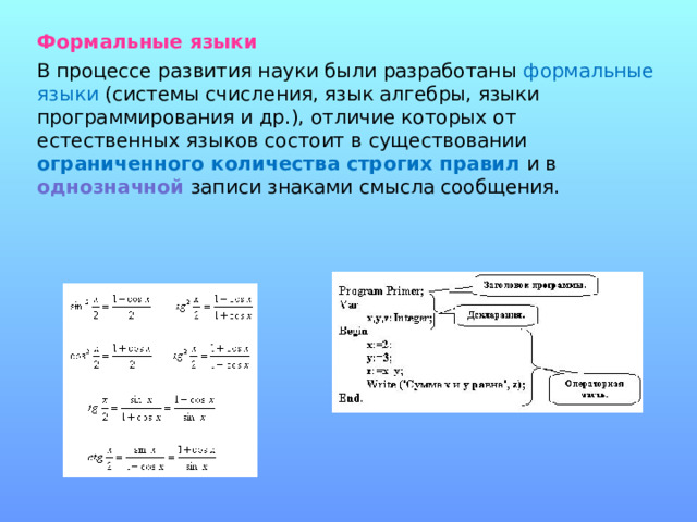 Формальные языки В процессе развития науки были разработаны формальные языки (системы счисления, язык алгебры, языки программирования и др.), отличие которых от естественных языков состоит в существовании ограниченного количества строгих правил  и в однозначной записи знаками смысла сообщения. 