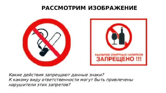 РАССМОТРИМ ИЗОБРАЖЕНИЕ Какие действия запрещают данные знаки? К какому виду ответственности могут быть привлечены нарушители этих запретов? 