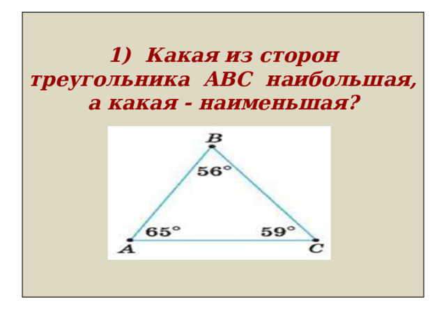  1) Какая из сторон треугольника  ABC  наибольшая, а какая - наименьшая?   
