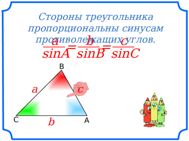 Стороны треугольника пропорциональны синусам противолежащих углов. b c a = = sinB sinC sinA В c a «Геометрия 7-9» Л.С. Атанасян и др. b C A 10 