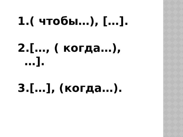 ( чтобы…), […].  […, ( когда…),…].  […], (когда…). 