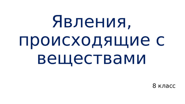 Явления, происходящие с веществами 8 класс 