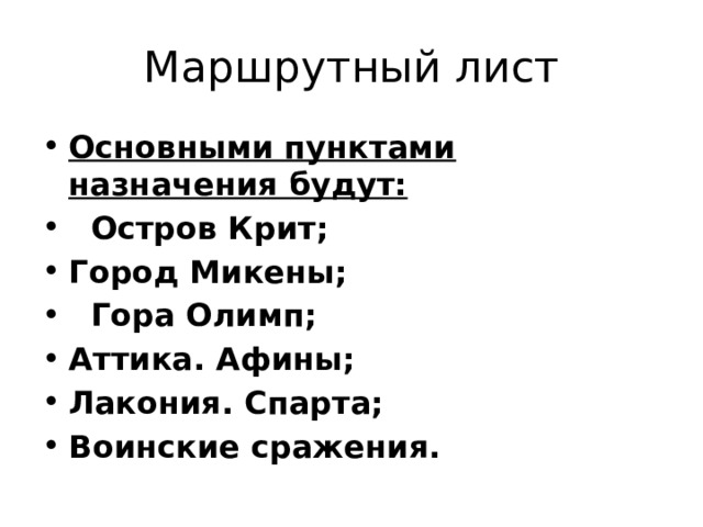 Маршрутный лист Основными пунктами назначения будут:  Остров Крит; Город Микены;  Гора Олимп; Аттика. Афины; Лакония. Спарта; Воинские сражения. 