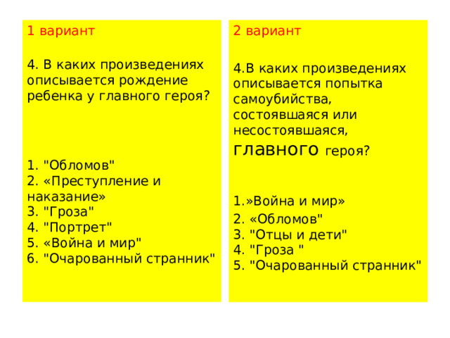 1 вариант 2 вариант  4. В каких произведениях описывается рождение ребенка у главного героя?   4.В каких произведениях описывается попытка самоубийства, состоявшаяся или несостоявшаяся, главного героя?    1.»Война и мир» 1. 