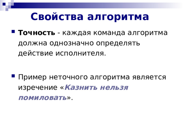 Свойства алгоритма   Точность  - каждая команда алгоритма должна однозначно определять действие исполнителя.  Пример неточного алгоритма является изречение « Казнить нельзя помиловать ».  