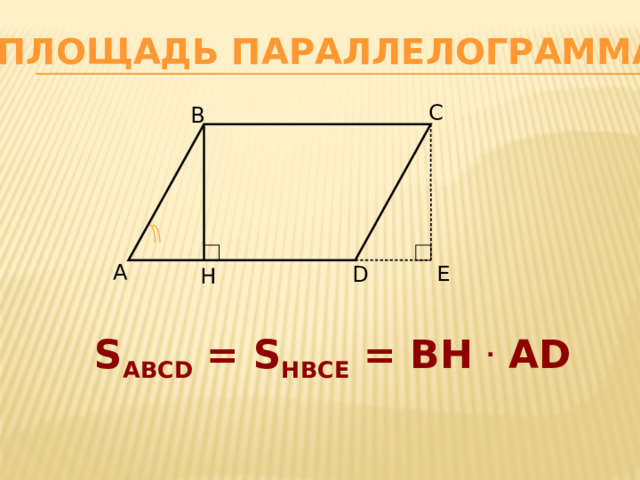 Площадь параллелограмма В С А Е Н D S ABCD = S HBCE = BH . AD