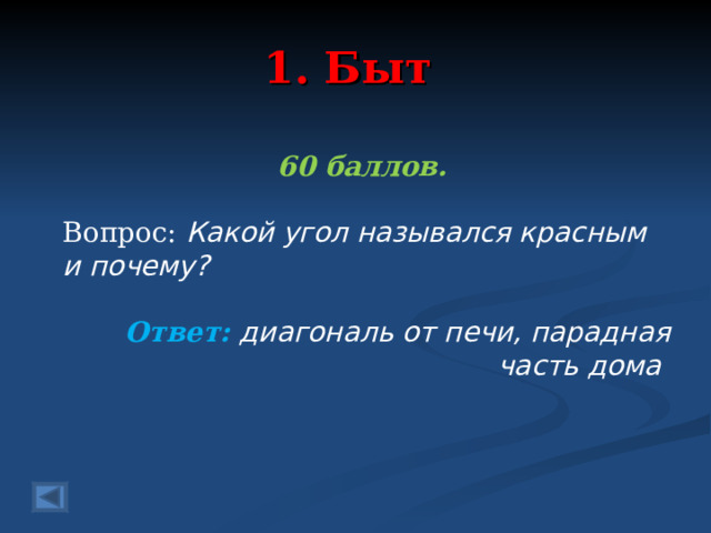 1. Быт 60 баллов.  Вопрос: Какой угол назывался красным и почему?  Ответ: диагональ от печи, парадная часть дома  