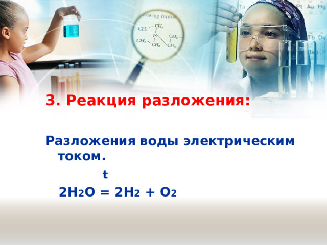 3. Реакция разложения:  Разложения воды электрическим током.  t  2Н 2 О = 2Н 2 + О 2  