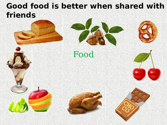 Good food is better when shared with friends Food 