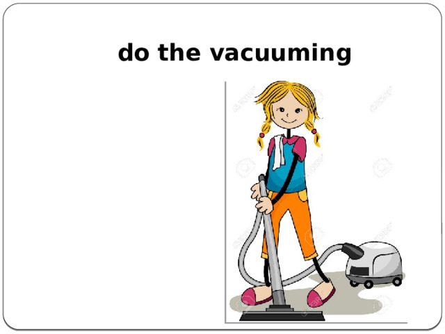 do the vacuuming    