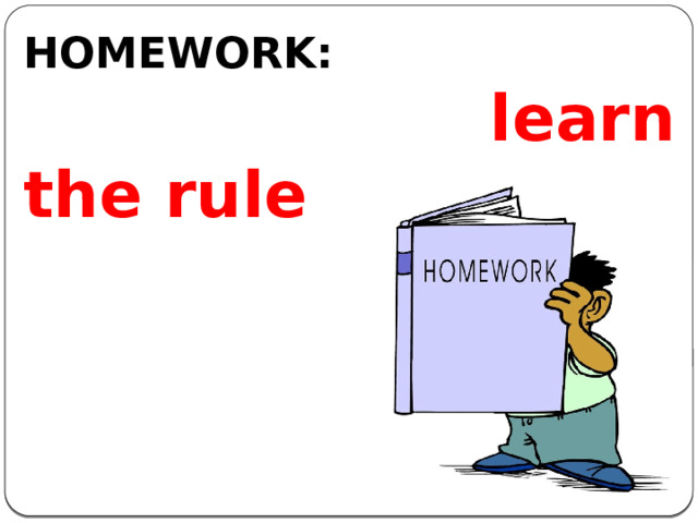 HOMEWORK:  learn the rule         