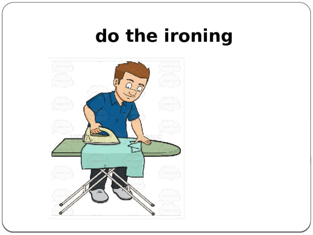 do the ironing    