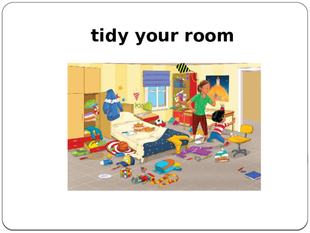 tidy your room    
