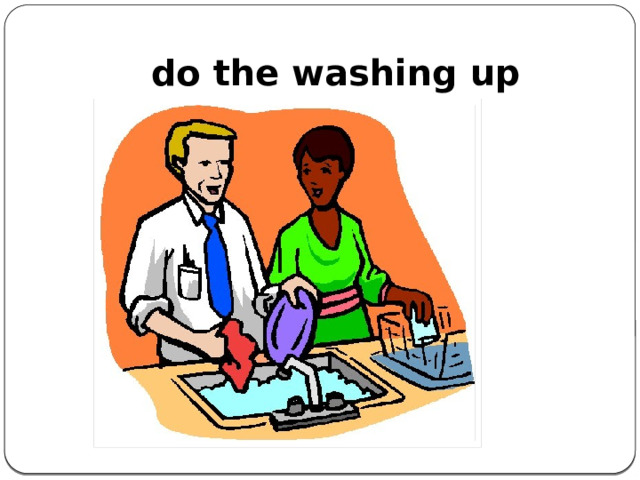 do the washing up    