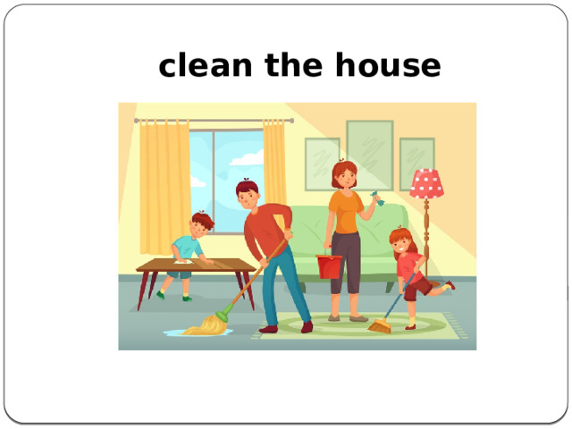 clean the house    