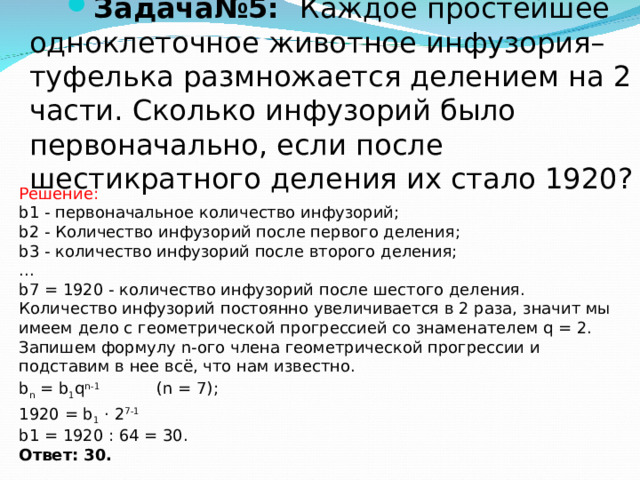 Задача№5: Каждое простейшее одноклеточное животное инфузория–туфелька размножается делением на 2 части. Сколько инфузорий было первоначально, если после шестикратного деления их стало 1920?