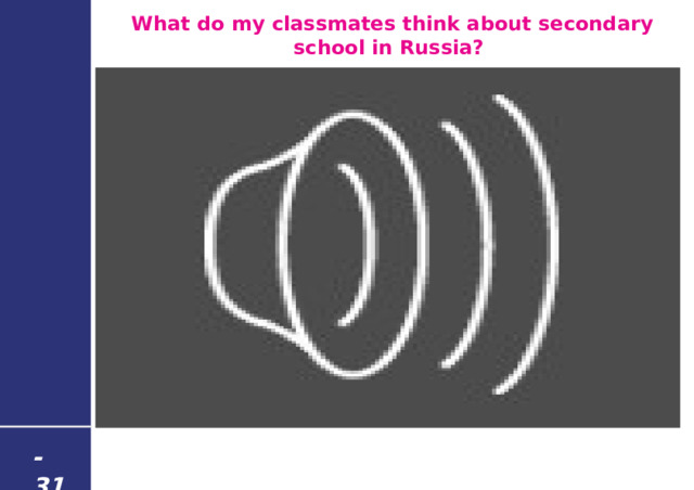 What do my classmates think about secondary school in Russia? - 31 - 