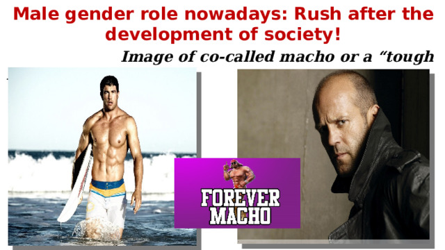 Male gender role nowadays: Rush after the development of society!  Image of co-called macho or a “tough nut” 