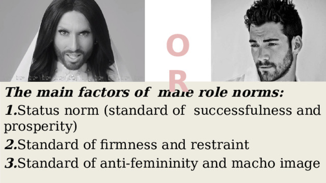 OR The main factors of male role norms: 1. Status norm (standard of successfulness and prosperity) 2. Standard of firmness and restraint 3. Standard of anti-femininity and macho image 