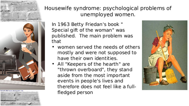 Housewife syndrome: psychological problems of unemployed women. In 1963 Betty Friedan's book 