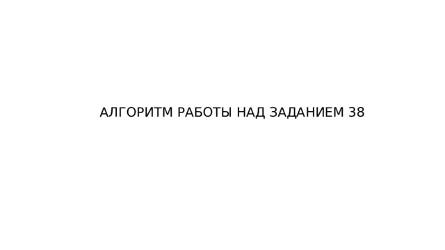  АЛГОРИТМ РАБОТЫ НАД ЗАДАНИЕМ 38 